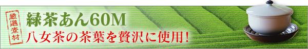 緑茶あん60M　八女茶の茶葉を贅沢に使用！